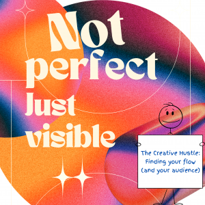 Creative Hustle class graphic for Texas Glass Girls showing colorful abstract background with the text “Not perfect just visible” and the class title Finding Your Flow and Your Audience.